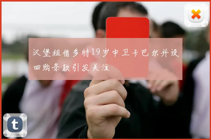 汉堡租借多特19岁中卫卡巴尔并设回购条款引发关注